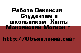Работа Вакансии - Студентам и школьникам. Ханты-Мансийский,Мегион г.